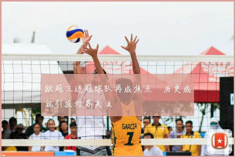 欧冠三连冠球队再成焦点　历史成就引发外界关注