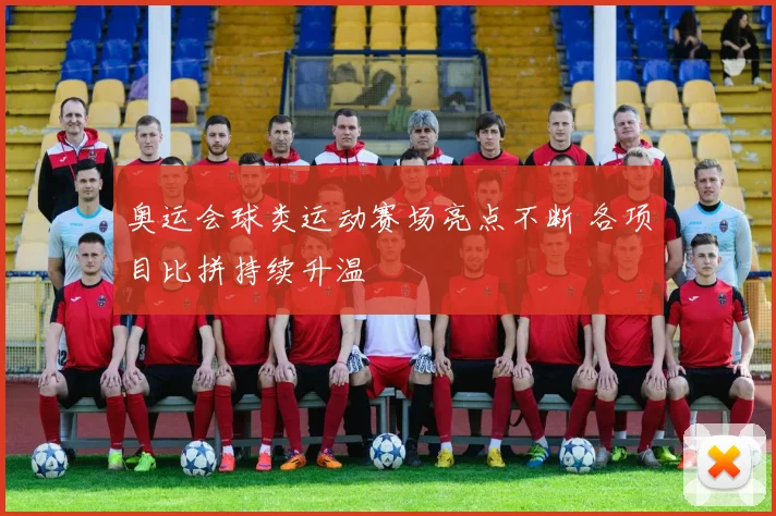 奥运会球类运动赛场亮点不断 各项目比拼持续升温