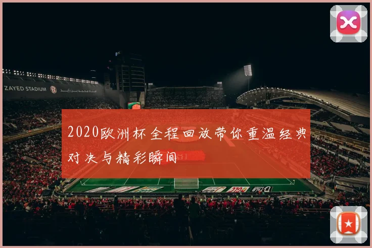 2020欧洲杯全程回放带你重温经典对决与精彩瞬间