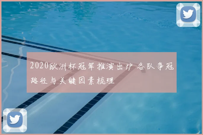2020欧洲杯冠军推演出炉 各队争冠路径与关键因素梳理