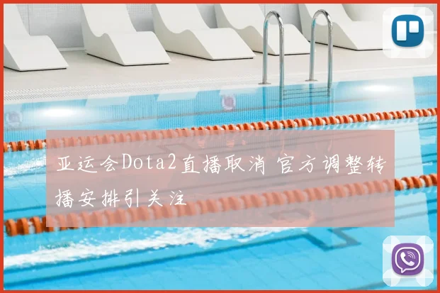 亚运会Dota2直播取消 官方调整转播安排引关注