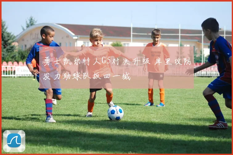 勇士凯尔特人G5对决升级 库里攻防发力助球队扳回一城