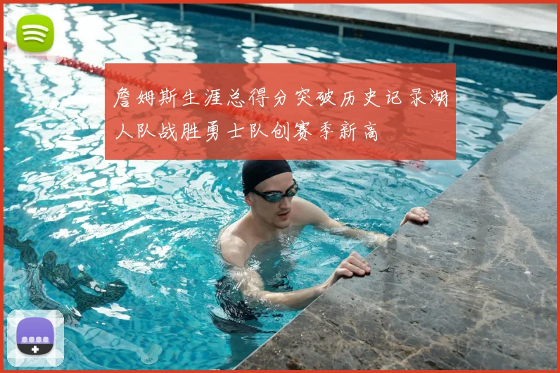 詹姆斯生涯总得分突破历史记录湖人队战胜勇士队创赛季新高